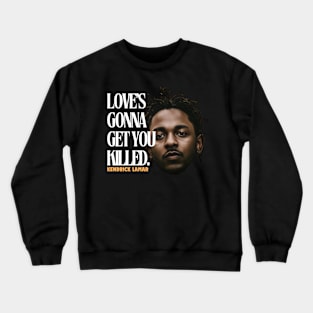 love's gonna get you killed, kendrick lamar Crewneck Sweatshirt